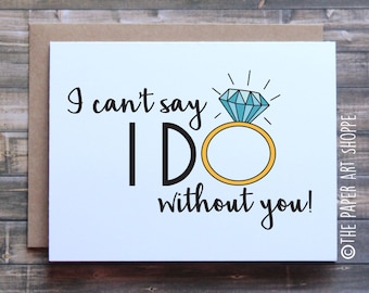 I can't say I do without you, card for bridesmaid, card for maid of honor, card for matron of honor, wedding card, engagement card