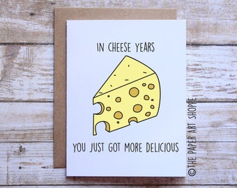 Funny Birthday Card, In cheese years you just got more delicious, grandma grandpa birthday, mom birthday, dad birthday, cheesy birthday