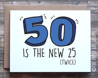 Funny birthday card, 50 is the new 25 twice, card for mom, card for dad, card for friend, funny 50th birthday card, card for senior