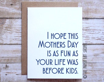 Funny mothers day card, I hope this mothers day is as fun as your life was before kids, card for mom, happy mothers day, funny mom card