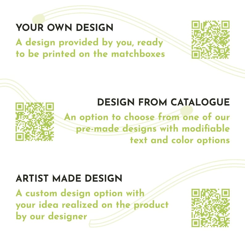 May include: A white informational graphic featuring three sections with light green QR codes and text. The sections are titled YOUR OWN DESIGN, DESIGN FROM CATALOGUE, and ARTIST MADE DESIGN, each describing custom printing options for matchboxes.