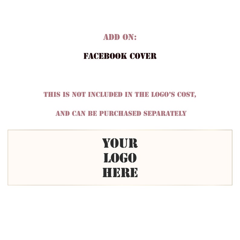 K&ouml;nnte beinhalten: Ein wei&szlig;es Rechteck mit schwarzem Text, der "ADD ON: FACEBOOK COVER THIS IS NOT INCLUDED IN THE LOGO'S COST, AND CAN BE PURCHASED SEPARATELY YOUR LOGO HERE" lautet.