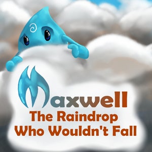 Maxwell, the Raindrop Who Wouldn&#39;t Fall; children&#39;s picture book