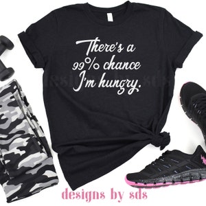 Funny Hangry Shirt: 99% Chance I&#39;m Hungry - Unisex T-Shirt