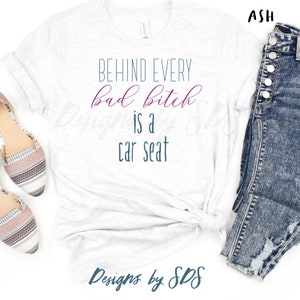 Funny Mom T-shirt: &quot;Behind Every Bad B*tch is a Car Seat&quot;