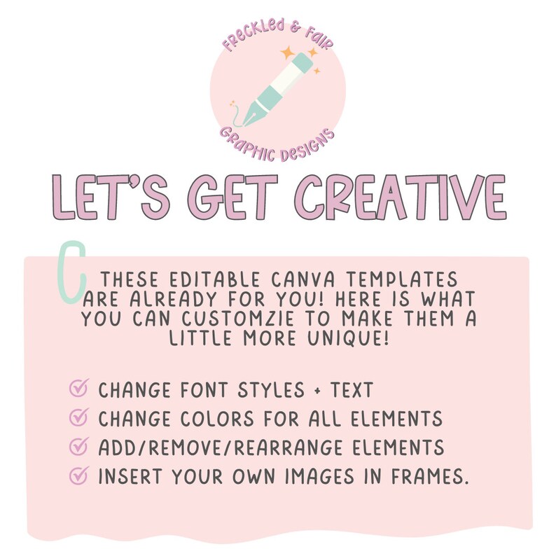 Puede incluir: Gr&aacute;fico rosa y blanco con el texto "Freckled & Fair Graphic Designs" y "Let's Get Creative". El gr&aacute;fico tambi&eacute;n incluye una lista de verificaci&oacute;n con los siguientes elementos: Cambiar los estilos de fuente + texto, Cambiar los colores de todos los elementos, Agregar/eliminar/reorganizar elementos, Insertar tus propias im&aacute;genes en los marcos.