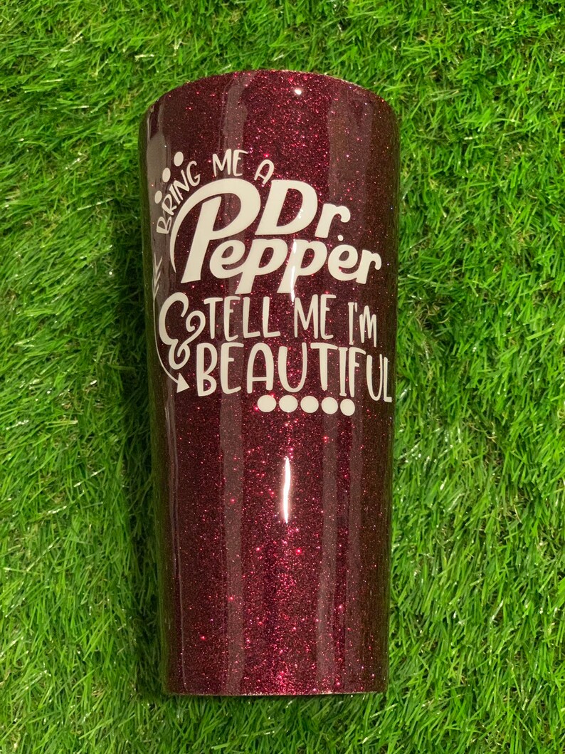 Bring Me A Dr Pepper and Tell Me Im Beautiful Glitter Tumbler