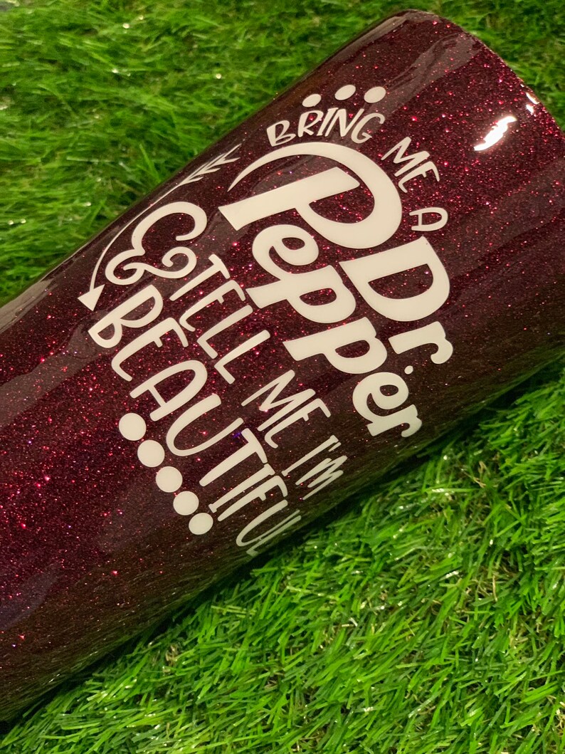 Bring Me A Dr Pepper and Tell Me Im Beautiful Glitter Tumbler