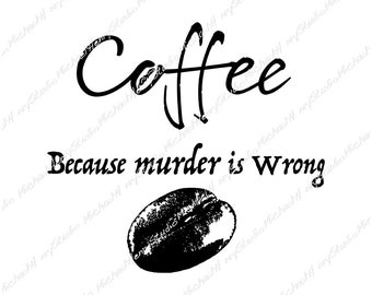 Coffee because murder is wrong, Funny design, T-shirt, Gift, Sticker, Sublimation, Cutting machine, Png, Jpeg, Svg, coffee bean