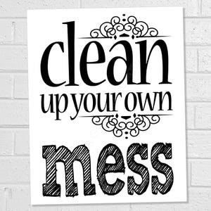May include: Black and white printable wall art with the text "clean up your own mess" in a decorative font.
