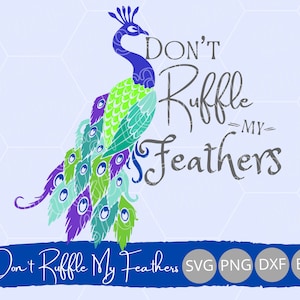 May include: A colorful peacock with a green, blue, and purple tail. The text "Don't Ruffle My Feathers" is written in gray letters above the peacock.