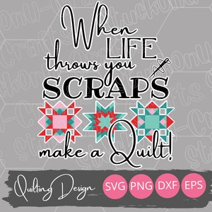 When Life Throws You Scraps Make A Quilt Layered Cut File, Quilting SVG/PNG, Quilting Quotes