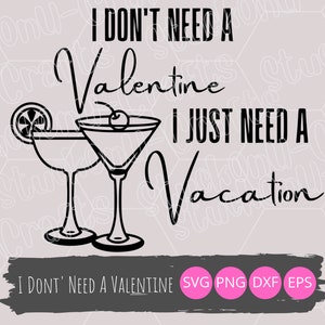 I Don&#39;t Need A Valentine I Just Need A Vacation SVG, Valentines Day Shirt, Cut File, PNG