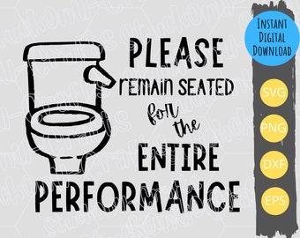 May include: Black and white digital download graphic with a toilet and the text "PLEASE REMAIN SEATED for the ENTIRE PERFORMANCE".