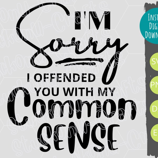 I'm Sorry I Offended You W/ My Common Sense SVG, Sublimation Digital Download, PNG, Funny Saying