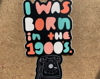 I Was Born In the 1900’s vinyl sticker