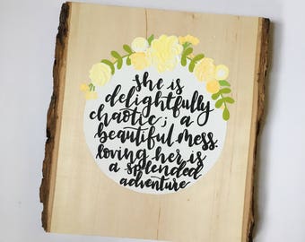 Hand Painted Wood sign // she is delightfully chaotic, a beautiful mess, loving her is a splendid adventure quote // floral // gift