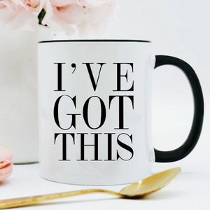 I've Got This Mug / Self Confidence / Encouragement Gift / Motivational Mug / Entrepreneur Gift / New Job Gift