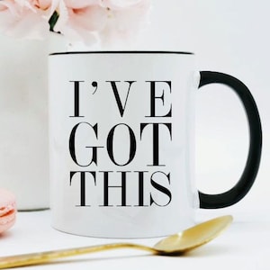 I've Got This Mug / Self Confidence / Encouragement Gift / Motivational Mug / Entrepreneur Gift / New Job Gift