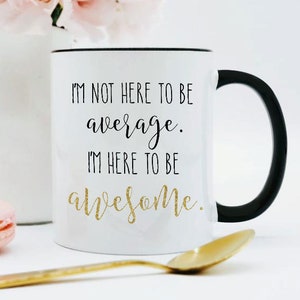 I'm Not Here to Be Average Mug / I'm Here to Be Awesome. / Motivational Mug / Employee Gift / Employee Mug / 11 or 15 oz 画像 1