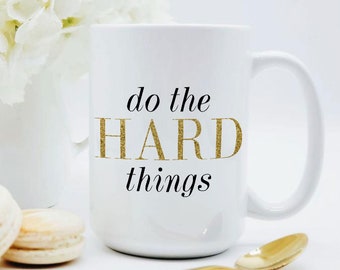 Do The Hard Things Mug / Encouraging Mugs / Encouraging Gifts / Motivational Gift / Motivational Coffee Mug / Encouragement Mug 11 or 15oz