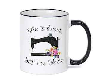 Sewing Mug / Seamstress Gift / Quilter Mug / Gift for Quilter / Life Is Short, Buy the Fabric / Quilting Gifts /  11 or 15 oz