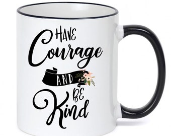 Have Courage and Be Kind Mug / Inspirational Mug / Inspirational Gifts / Cute Mug for Friend / Kindness Gifts / Graduation Gift  11 or 15 oz