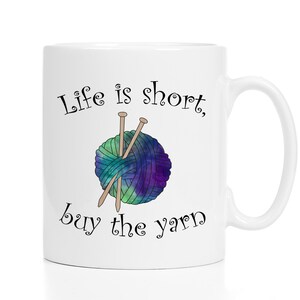 Knitting Mug / Yarn Mug / Gift for Knitter / Knitting Gift / Life Is Short, Buy the Yarn / Knitter Gift / 11 or 15 oz image 3