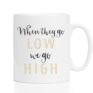 When They Go Low, We Go High Mug / When They Go Low Mug / Michelle Obama Mug / When They Go Low Coffee Cup / 11 or 15 oz