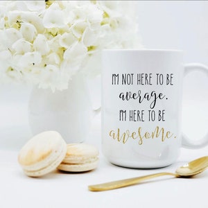 I'm Not Here to Be Average Mug / I'm Here to Be Awesome. / Motivational Mug / Employee Gift / Employee Mug / 11 or 15 oz 画像 3