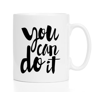 You Can Do It Mug / Encouragement Gift / New Job Gift / Entrepreneur Gift / New Job Gift / 11 or 15 oz Mug