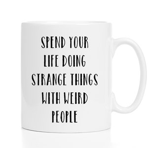 Weird People Mug / Weird Friend Gift / Best Friend Gift / Weird Mug / Coffee Mug / 11 or 15 oz.