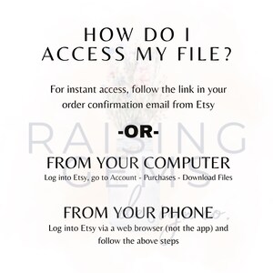 May include: White graphic with the text "HOW DO I ACCESS MY FILE?" and instructions on how to access a file after purchase. Instructions include accessing the file via email, computer, or phone.