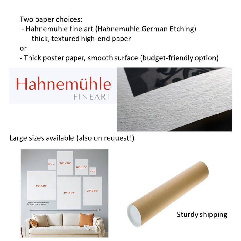 Peut inclure: Deux choix de papier pour les impressions d'art&nbsp;: papier d'art Hahnem&uuml;hle (Hahnem&uuml;hle German Etching) &eacute;pais, textur&eacute;, haut de gamme ou papier poster &eacute;pais, surface lisse (option &eacute;conomique). Hahnem&uuml;hle FINEART. Grands formats disponibles (sur demande).  Tailles indiqu&eacute;es&nbsp;: 25cm x 35cm, 40cm x 50cm, 50cm x 75cm, 60cm x 90cm, 75cm x 100cm, 90cm x 90cm.  Tube d'exp&eacute;dition robuste.