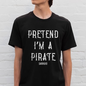 Pirate Costume Funny Halloween Costume Shirt Funny Shirt for Men Pretend I Am A Pirate Cruise Unisex TShirt Funny Pirate Gift Cruising Tee