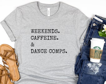 Weekends Caffeine and Dance Comps Weekends and Dance Comps Dance Competition Shirt Coffee Dance Mom Shirt Weekends Dance Shirt