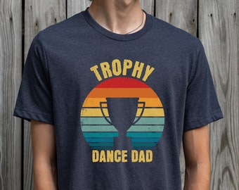 Dance Dad Shirt Trophy Dad Shirt Best Dad Shirt Father's Day Gift Father's Day Shirt for Dance Comp Shirt Dance Dad Trophy Dance Father