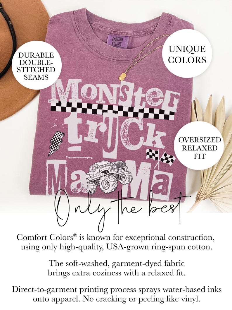 May include: A mauve Comfort Colors t-shirt with the words "Monster Truck Mama" in a bold, playful font. The design includes a monster truck graphic and checkered flag accents. The shirt has a relaxed fit and durable double-stitched seams.