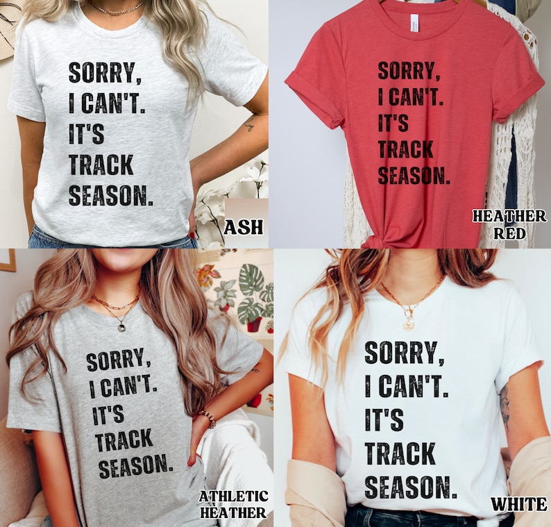 May include: Four t-shirts in different colours with the text "Sorry, I can't. It's track season." printed on them. The colours are ash, heather red, athletic heather, and white.