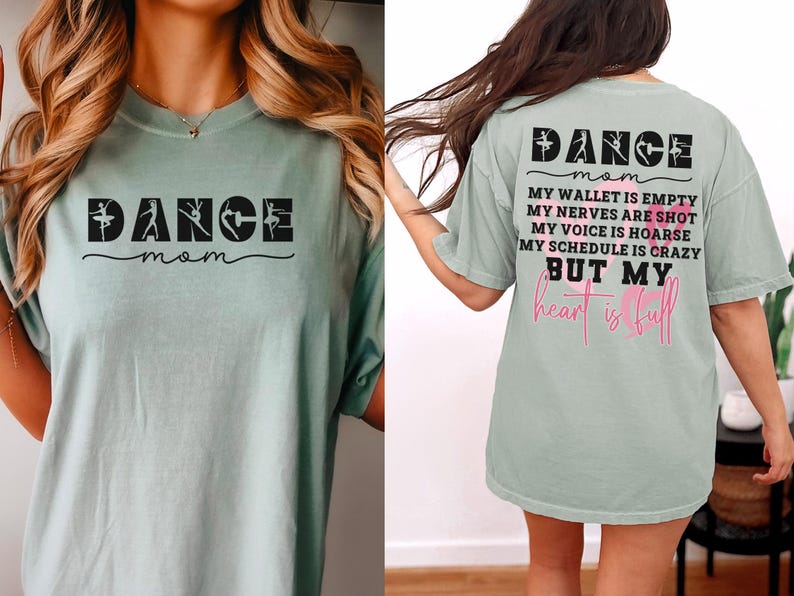 May include: A sage green t-shirt featuring black text on the front that reads DANCE mom with dancer silhouettes. The back displays the text DANCE mom, MY WALLET IS EMPTY, MY NERVES ARE SHOT, MY VOICE IS HOARSE, MY SCHEDULE IS CRAZY BUT MY heart is full.