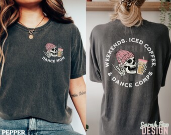 Comfort Colors Dance Mom Shirt Dance Comps Shirt Weekends Coffee Dance Comp Skeleton Shirt Double Sided Trendy Competition Shirt Iced Coffee