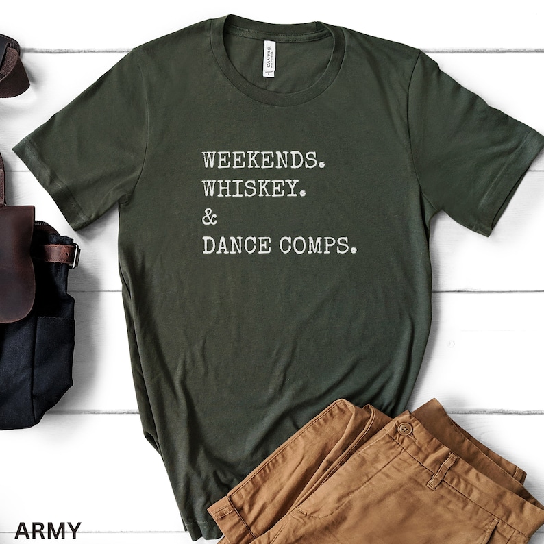 May include: A green t-shirt with the text "Weekends. Whiskey. & Dance Comps." printed in white on the front.