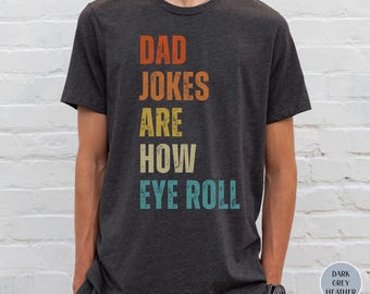 Funny Dad Shirt Dad Joke Shirt Dad Jokes Are How Eye Roll Fathers Day Gift Birthday Gift Father's Day Shirt Funny TShirt Dad Jokes Shirt Pun