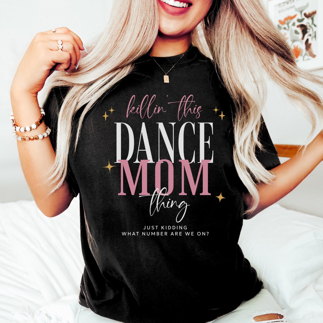 Killin This Dance Mom Thing Funny Dance Comp Shirt Funny Dance