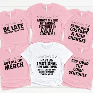 May include: Five pink and white t-shirts with black text. Each shirt has a different funny saying about dance competitions. The sayings are: "Most Likely To Be Late Literally Every Time", "Most Likely To Annoy My Kid By Taking Pictures In Every Costume", "Most Likely To Panic Over Costume & Hair Changes", "Most Likely To Buy All The Merch", "Most Likely To Have An Emotional Breakdown But Sign Up For More Dances Every Year", and "Most Likely To Cry Over The Comp Schedule".