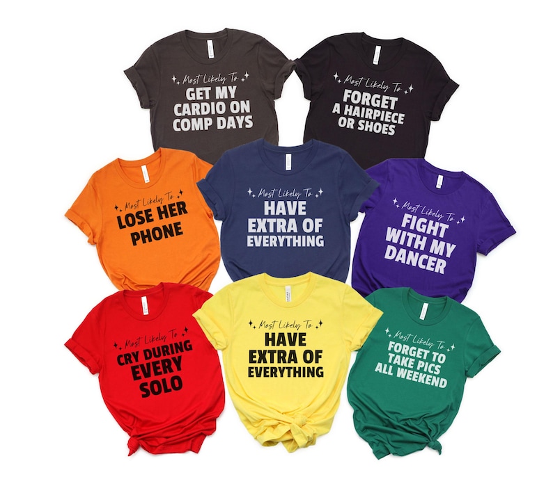 May include: A set of ten colorful t-shirts with white text that says "Most Likely To" followed by a humorous phrase. The phrases include "Get My Cardio On Comp Days", "Forget A Hairpiece Or Shoes", "Lose Her Phone", "Have Extra Of Everything", "Fight With My Dancer", "Cry During Every Solo", "Have Extra Of Everything", "Forget To Take Pics All Weekend".