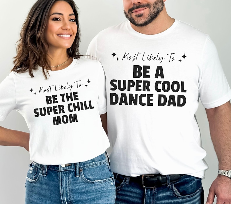 May include: Two white t-shirts with black text. The shirt on the left says "Most Likely To Be The Super Chill Mom". The shirt on the right says "Most Likely To Be A Super Cool Dance Dad".