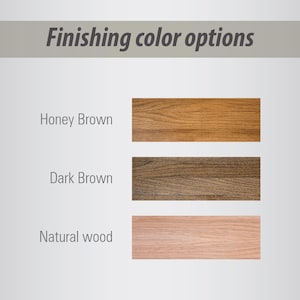May include: Three wood samples showing different finishing options: Honey Brown, Dark Brown, and Natural Wood.