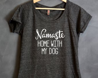Namaste Home With My Dog Shirt, Dolman Sleeves, Funny Shirt, Gift for Wife, Gift for Friend, Namastay Shirt, Dog Mom Shirt, Gift for Dog
