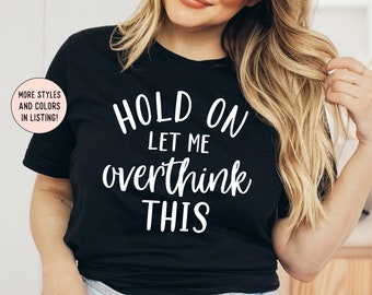Hold On Let Me Overthink This Shirt, Funny Shirts for Women, Sarcastic Shirt, Gift For Her, Friend Gift, Anxiety T-shirt, Graphic Tee